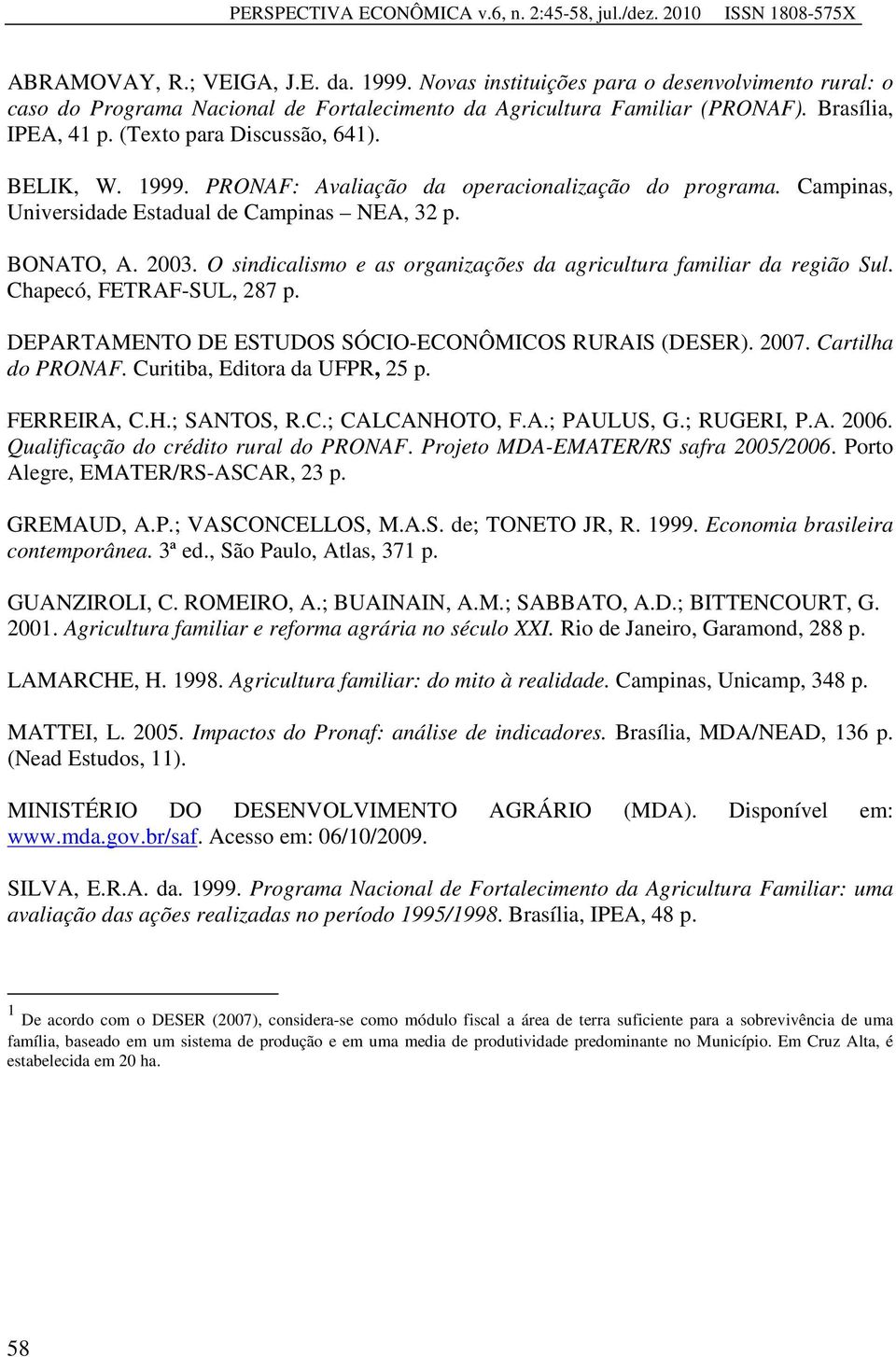 PRONAF: Avaliação da operacionalização do programa. Campinas, Universidade Estadual de Campinas NEA, 32 p. BONATO, A. 2003. O sindicalismo e as organizações da agricultura familiar da região Sul.