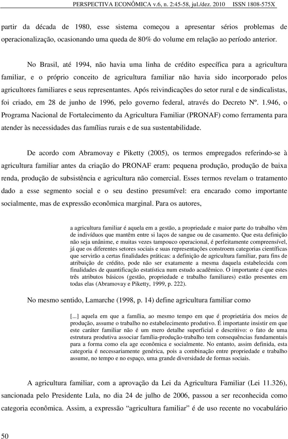 No Brasil, até 1994, não havia uma linha de crédito específica para a agricultura familiar, e o próprio conceito de agricultura familiar não havia sido incorporado pelos agricultores familiares e