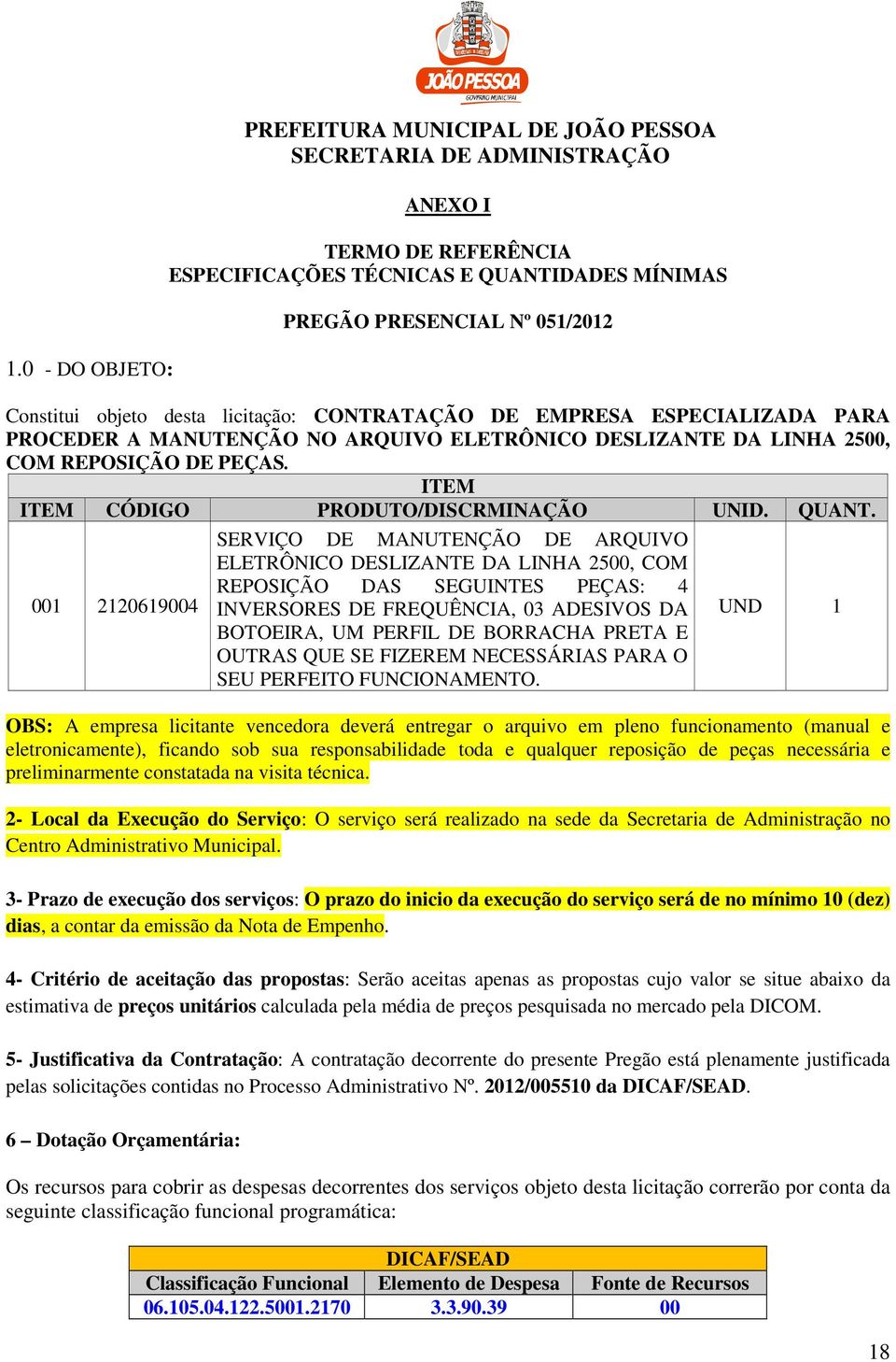 001 2120619004 SERVIÇO DE MANUTENÇÃO DE ARQUIVO ELETRÔNICO DESLIZANTE DA LINHA 2500, COM REPOSIÇÃO DAS SEGUINTES PEÇAS: 4 INVERSORES DE FREQUÊNCIA, 03 ADESIVOS DA BOTOEIRA, UM PERFIL DE BORRACHA