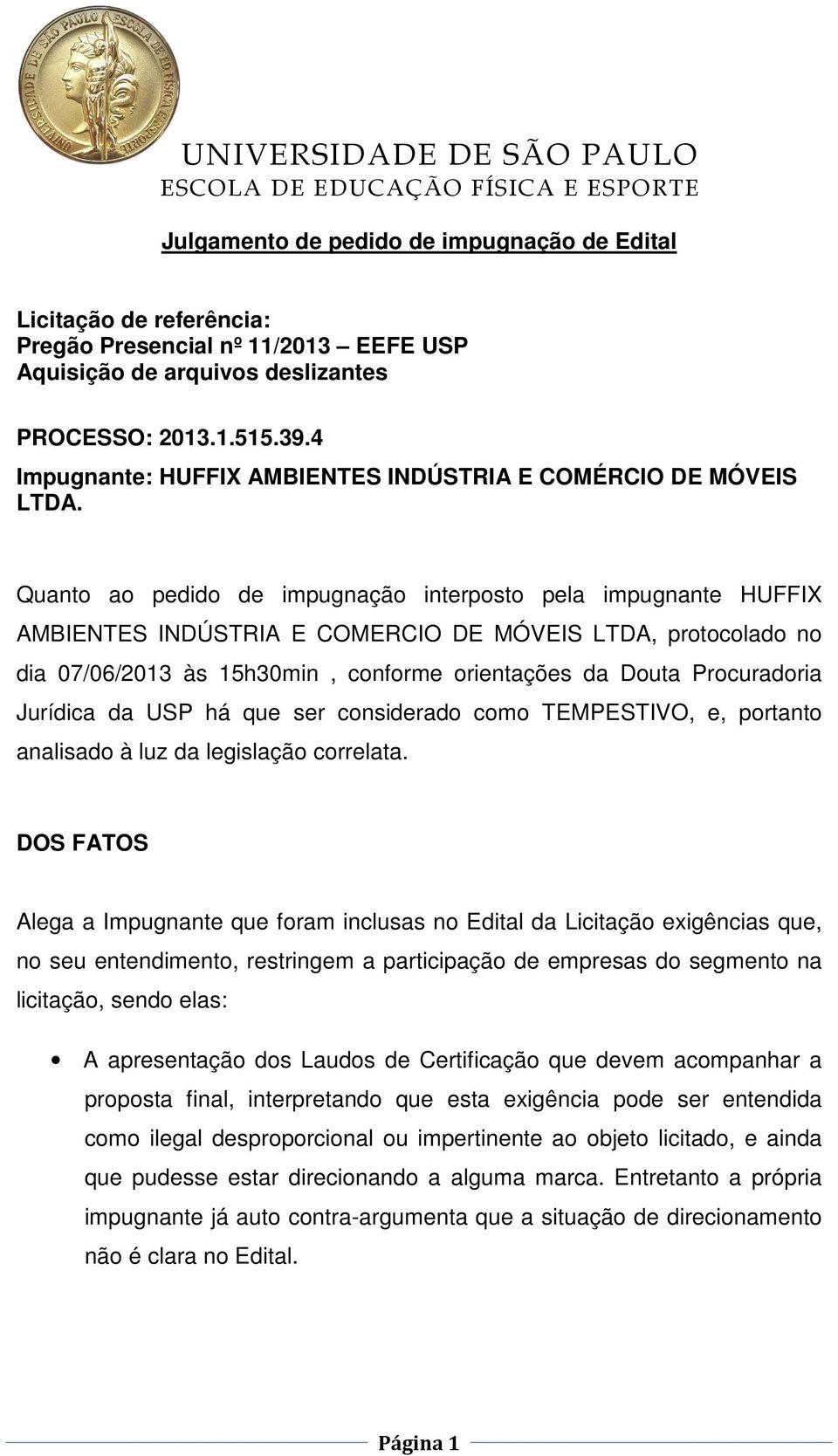 Quanto ao pedido de impugnação interposto pela impugnante HUFFIX AMBIENTES INDÚSTRIA E COMERCIO DE MÓVEIS LTDA, protocolado no dia 07/06/2013 às 15h30min, conforme orientações da Douta Procuradoria