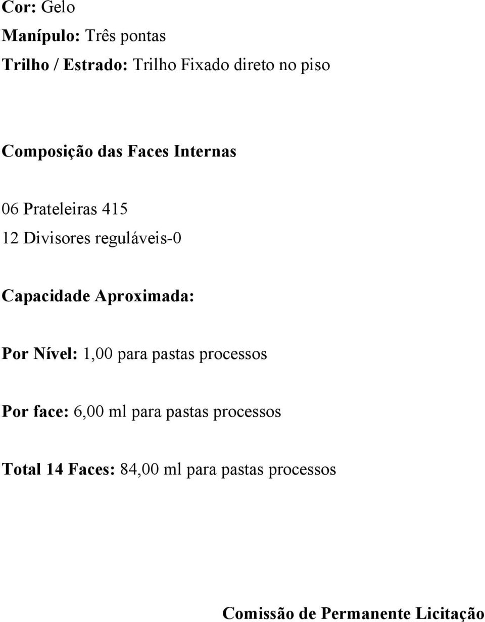 Capacidade Aproximada: Por Nível: 1,00 para pastas processos Por face: 6,00 ml para