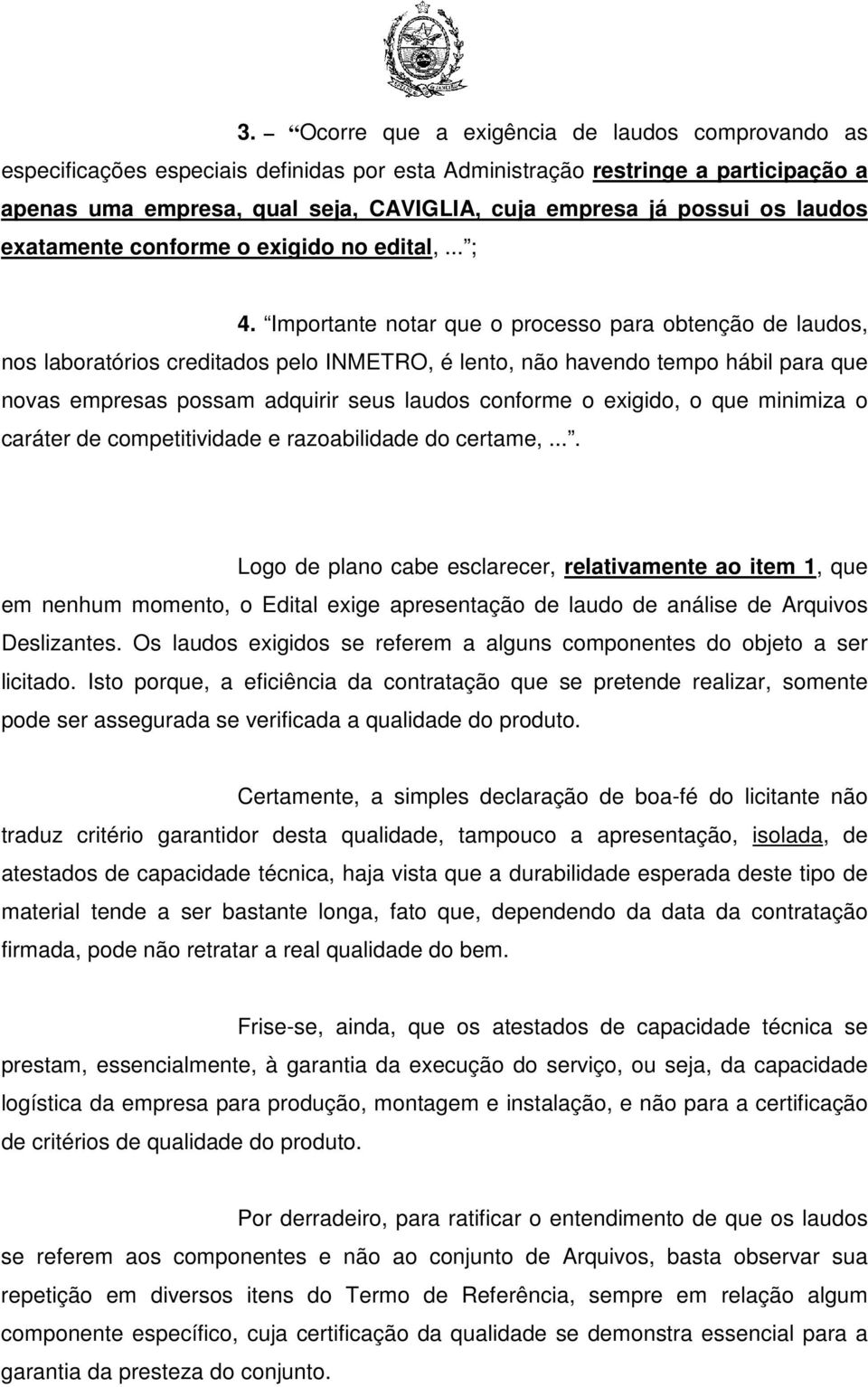 Importante notar que o processo para obtenção de laudos, nos laboratórios creditados pelo INMETRO, é lento, não havendo tempo hábil para que novas empresas possam adquirir seus laudos conforme o