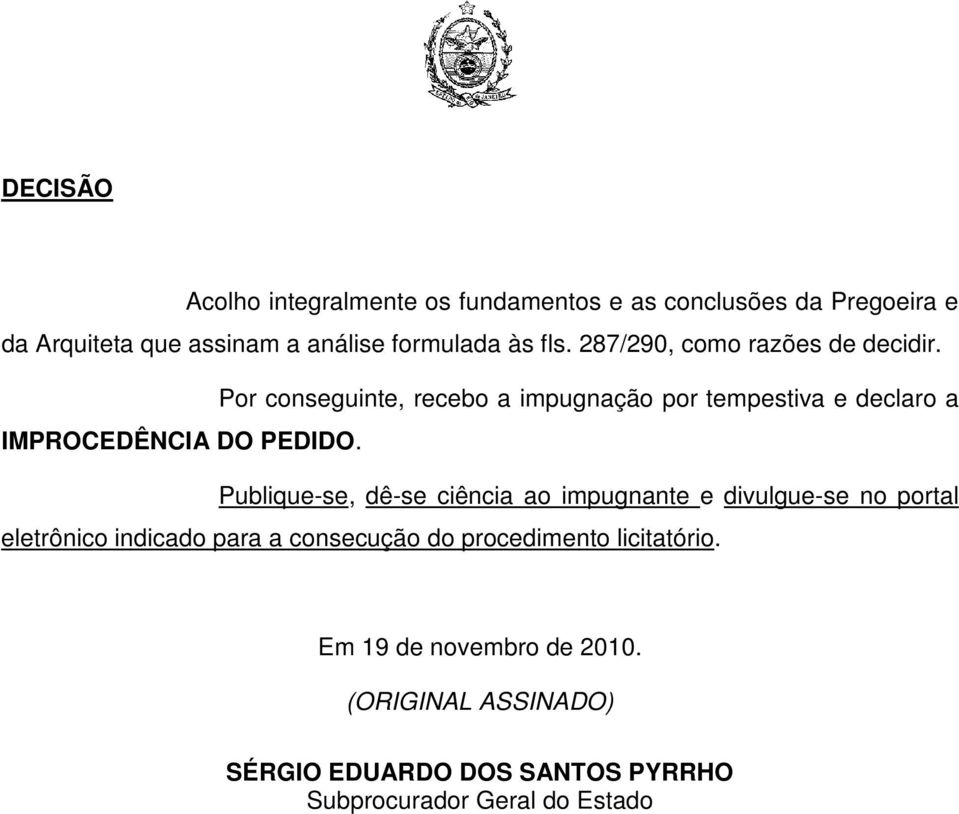 Por conseguinte, recebo a impugnação por tempestiva e declaro a IMPROCEDÊNCIA DO PEDIDO.