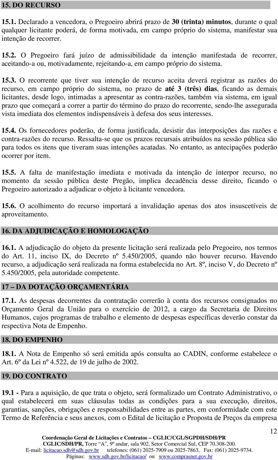 O recorrente que tiver sua intenção de recurso aceita deverá registrar as razões do recurso, em campo próprio do sistema, no prazo de até 3 (três) dias, ficando as demais licitantes, desde logo,