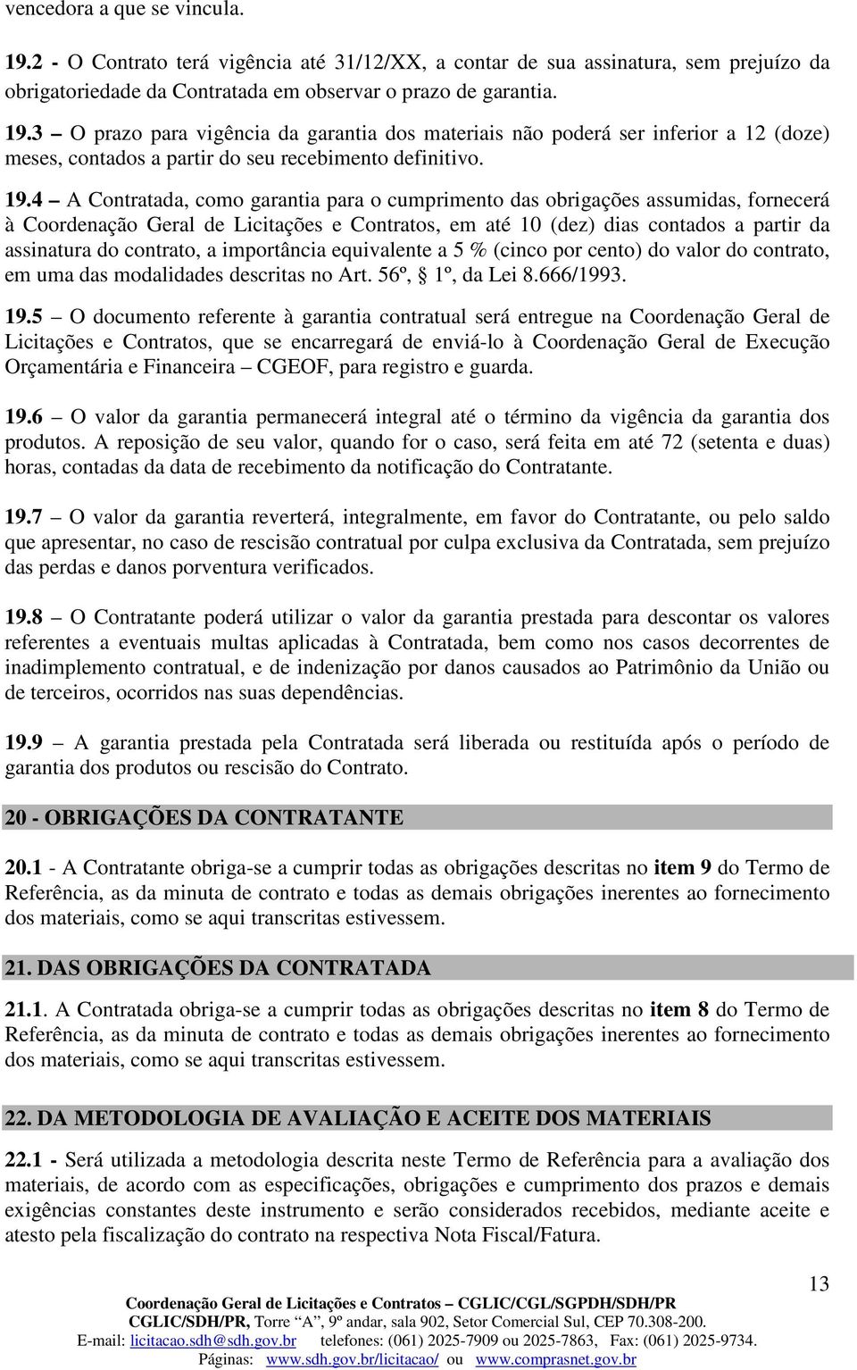 contrato, a importância equivalente a 5 % (cinco por cento) do valor do contrato, em uma das modalidades descritas no Art. 56º, 1º, da Lei 8.666/1993. 19.