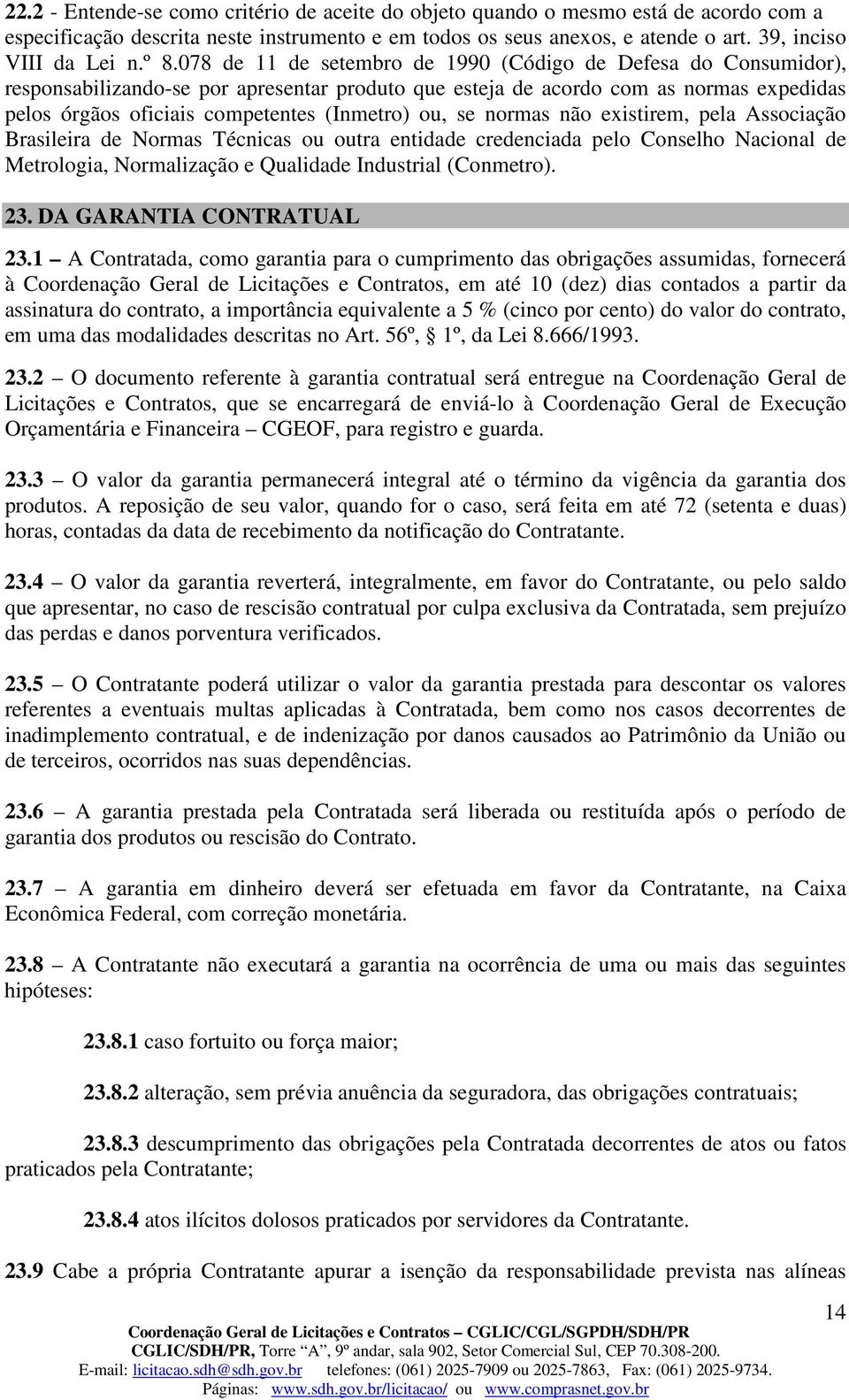 (Inmetro) ou, se normas não existirem, pela Associação Brasileira de Normas Técnicas ou outra entidade credenciada pelo Conselho Nacional de Metrologia, Normalização e Qualidade Industrial (Conmetro).