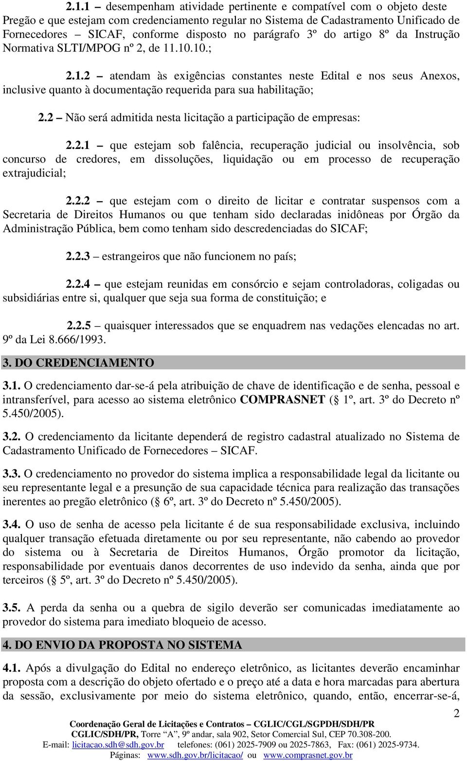 .10.10.; 2.1.2 atendam às exigências constantes neste Edital e nos seus Anexos, inclusive quanto à documentação requerida para sua habilitação; 2.