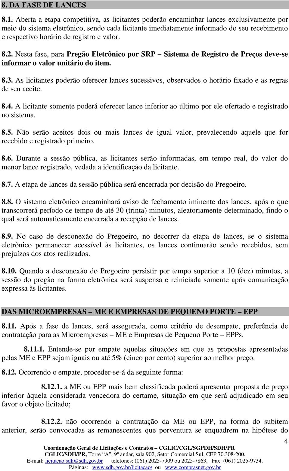 de registro e valor. 8.2. Nesta fase, para Pregão Eletrônico por SRP Sistema de Registro de Preços deve-se informar o valor unitário do item. 8.3.