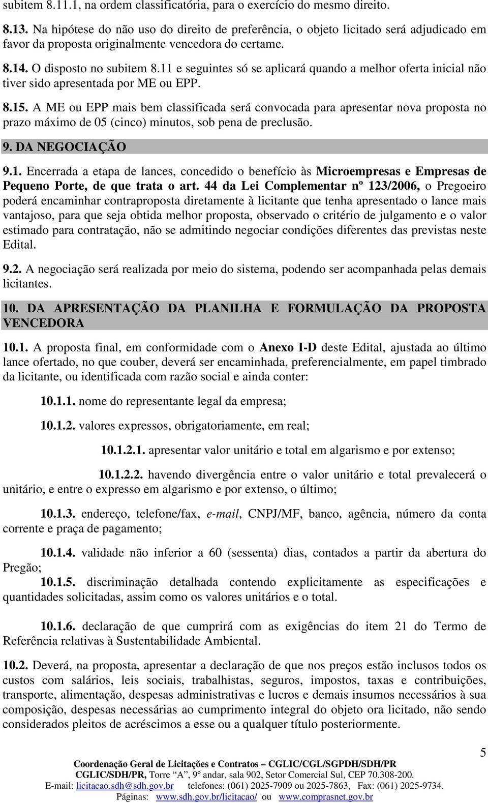 11 e seguintes só se aplicará quando a melhor oferta inicial não tiver sido apresentada por ME ou EPP. 8.15.