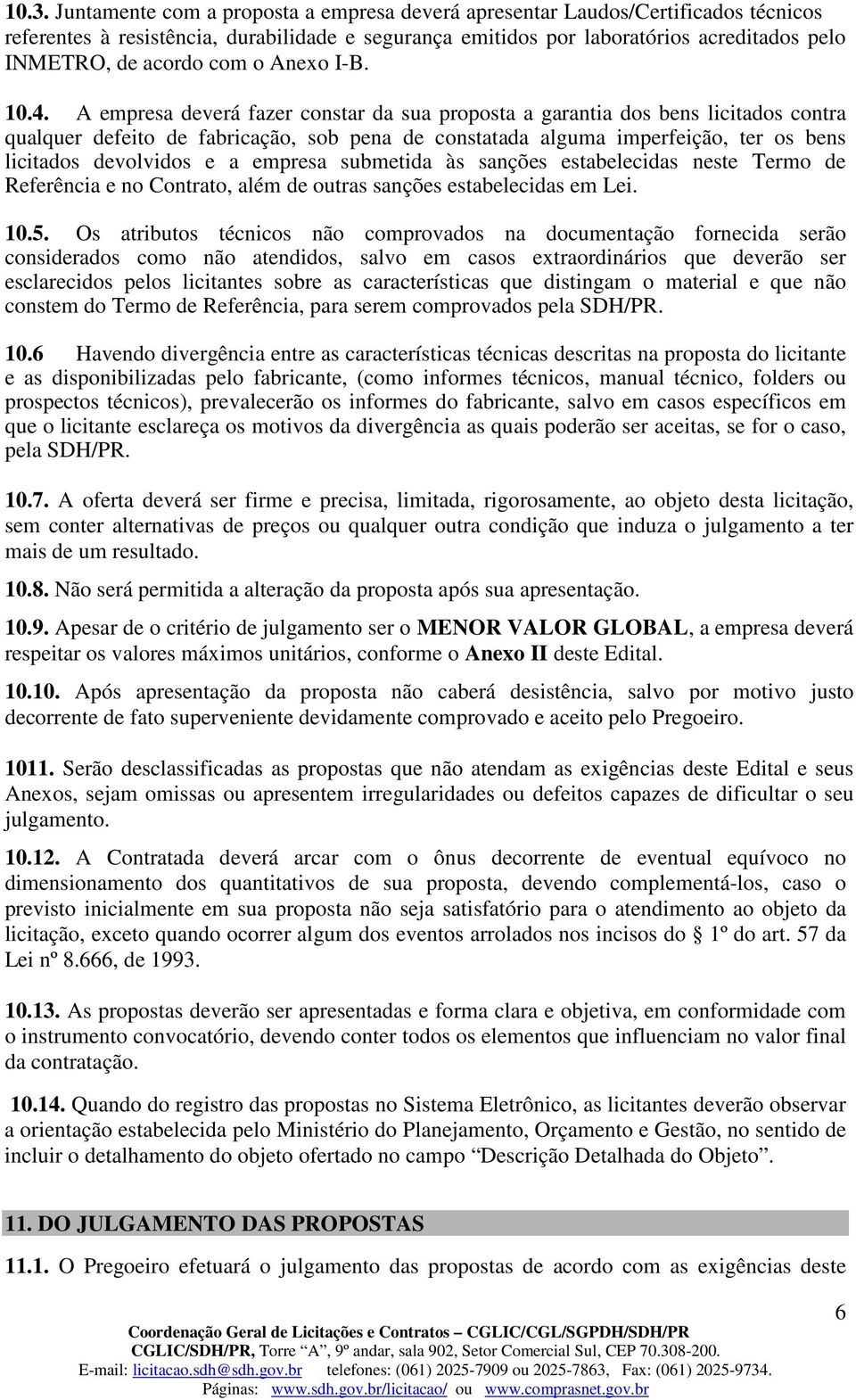 A empresa deverá fazer constar da sua proposta a garantia dos bens licitados contra qualquer defeito de fabricação, sob pena de constatada alguma imperfeição, ter os bens licitados devolvidos e a