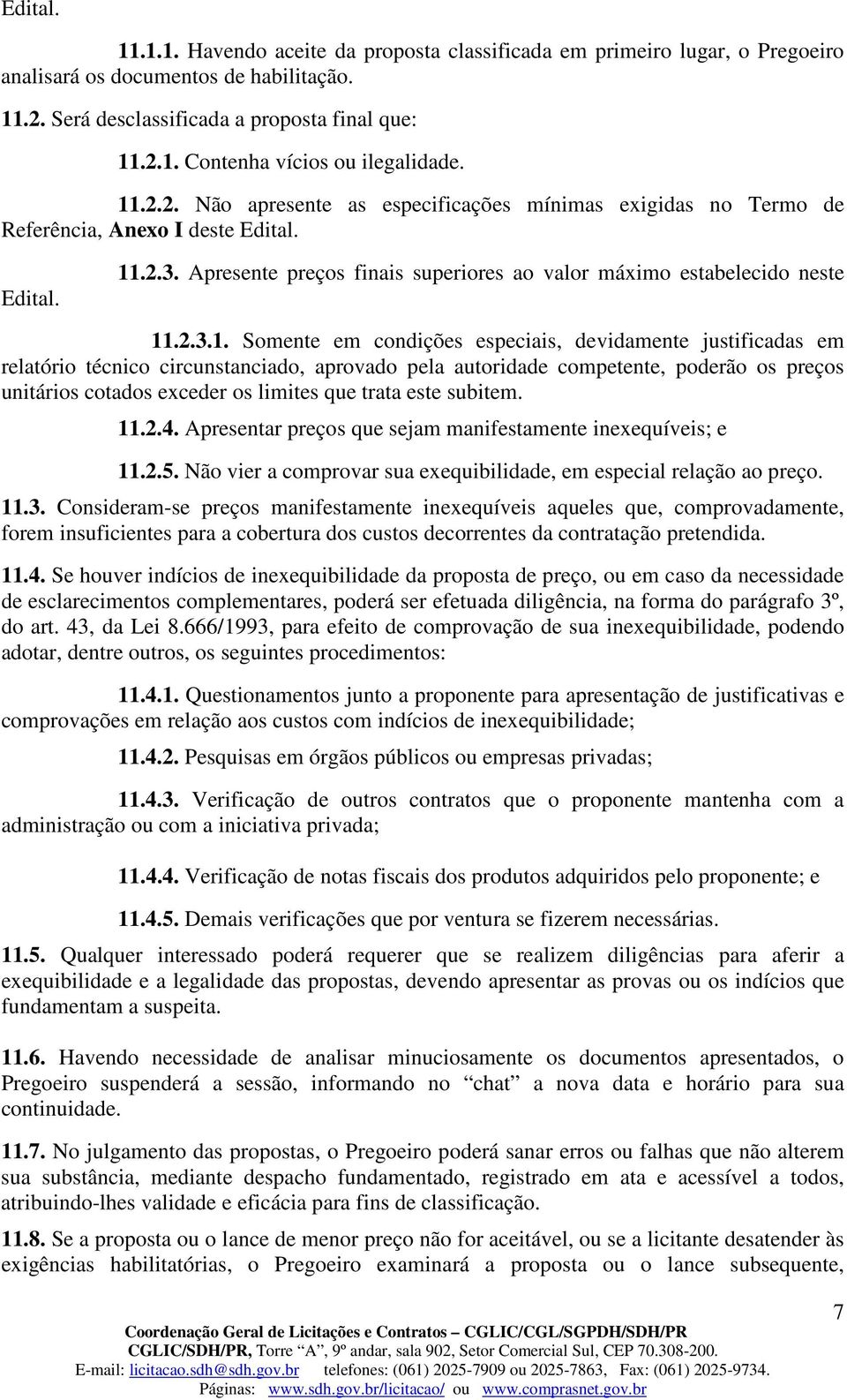 Somente em condições especiais, devidamente justificadas em relatório técnico circunstanciado, aprovado pela autoridade competente, poderão os preços unitários cotados exceder os limites que trata