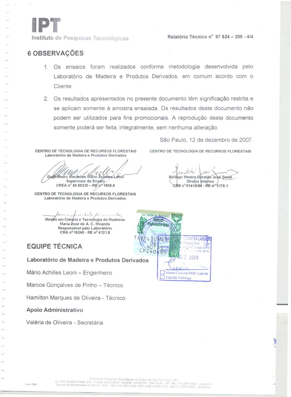 Os resultados apresentados no presente documento têm significação restrita e se aplicamsomenteà amostra ensaiada. Os resultados deste documento não podem ser utilizados para fins promocionais.