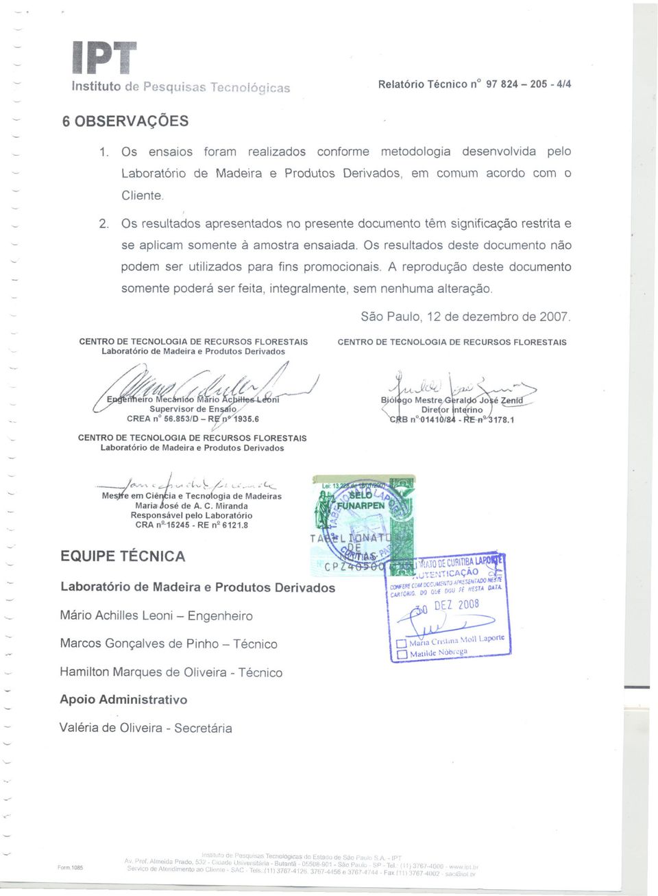 Os resultados apresentados no presente documento têm significação restrita e se aplicam somente à amostra ensaiada. Os resultados deste documento não podem ser utilizados para fins promocionais.