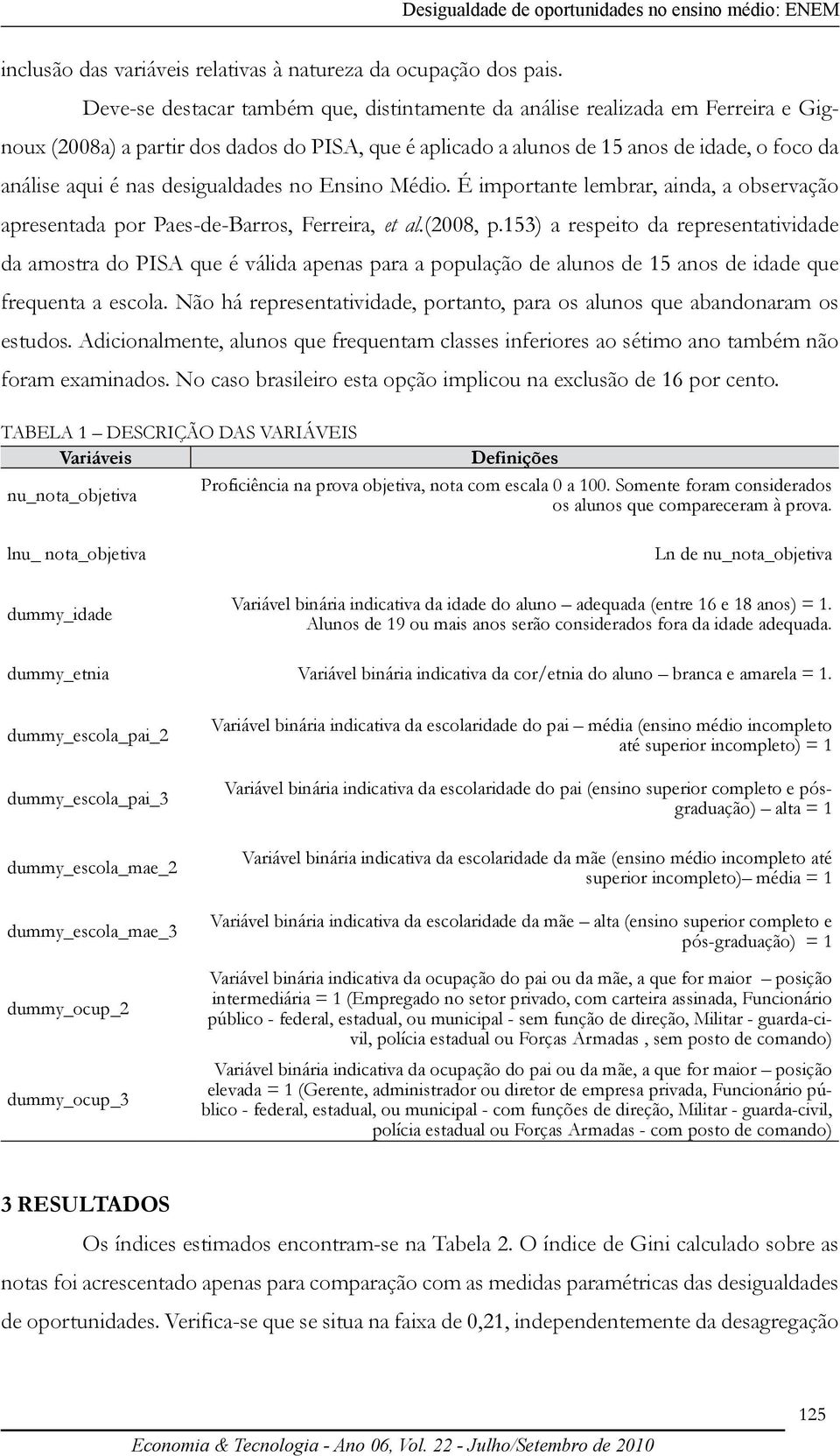 desigualdades no Ensino Médio. É importante lembrar, ainda, a observação apresentada por aes-de-barros, Ferreira, et al.(2008, p.