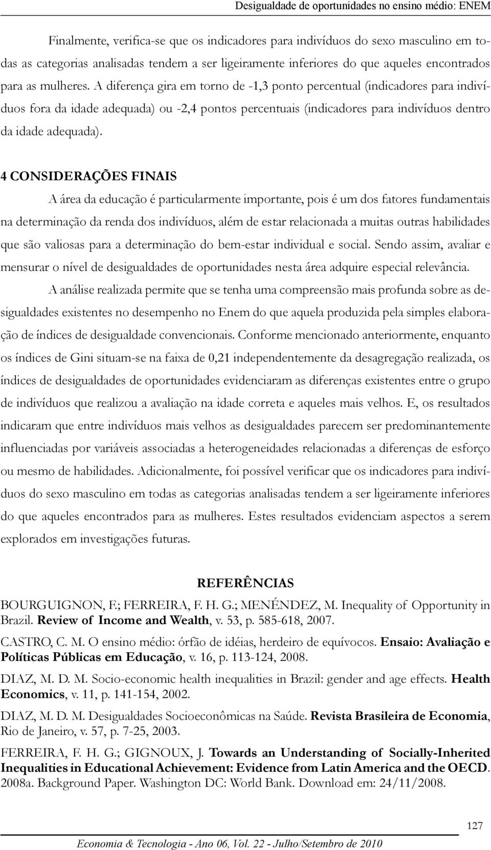 A diferença gira em torno de -1,3 ponto percentual (indicadores para indivíduos fora da idade adequada) ou -2,4 pontos percentuais (indicadores para indivíduos dentro da idade adequada).