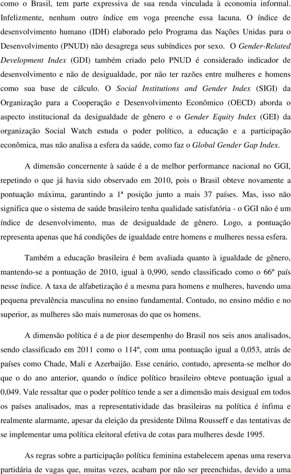 O Gender-Related Development Index (GDI) também criado pelo PNUD é considerado indicador de desenvolvimento e não de desigualdade, por não ter razões entre mulheres e homens como sua base de cálculo.