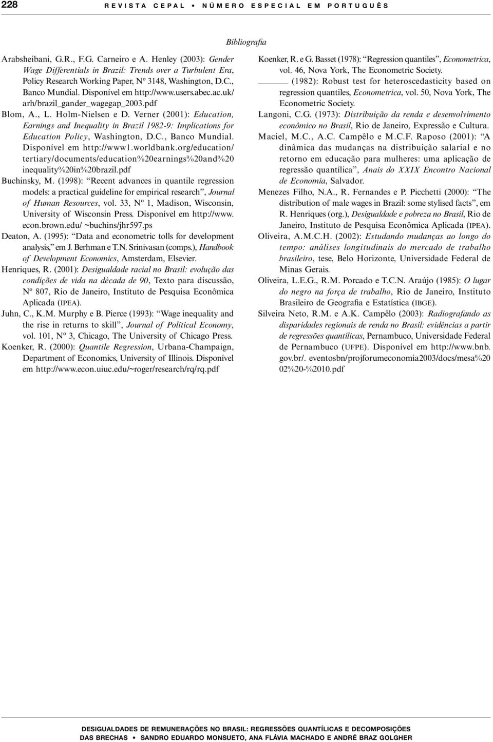 uk/ arh/brazil_gander_wagegap_2003.pdf Blom, A., L. Holm-Nielsen e D. Verner (2001): Education, Earnings and Inequality in Brazil 1982-9: Implications for Education Policy, Washington, D.C.