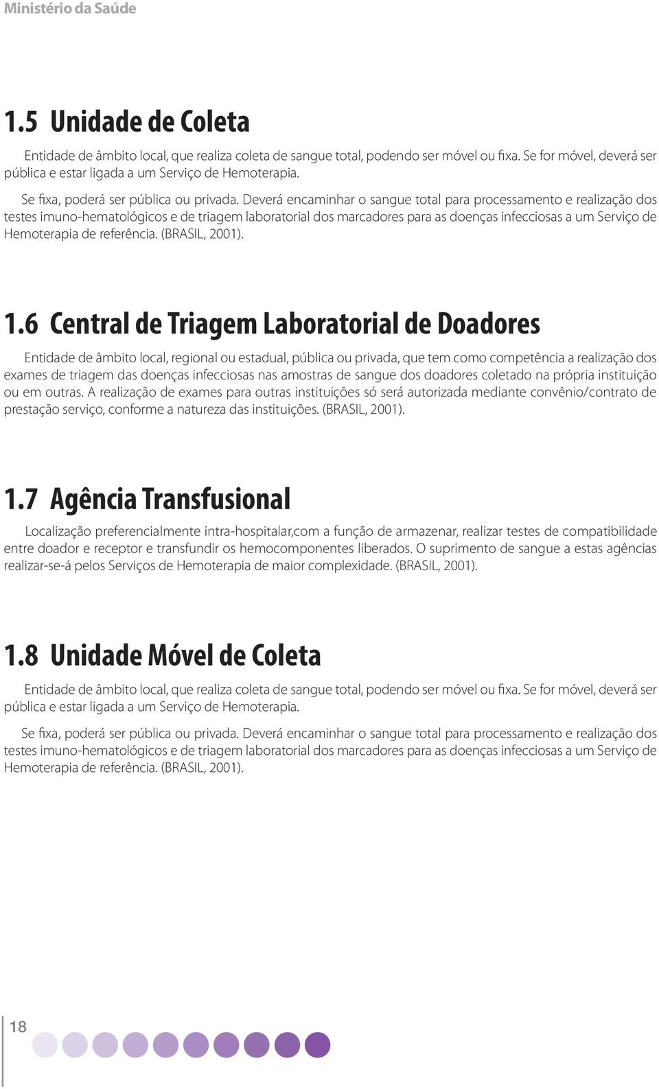 Deverá encaminhar o sangue total para processamento e realização dos testes imuno-hematológicos e de triagem laboratorial dos marcadores para as doenças infecciosas a um Serviço de Hemoterapia de