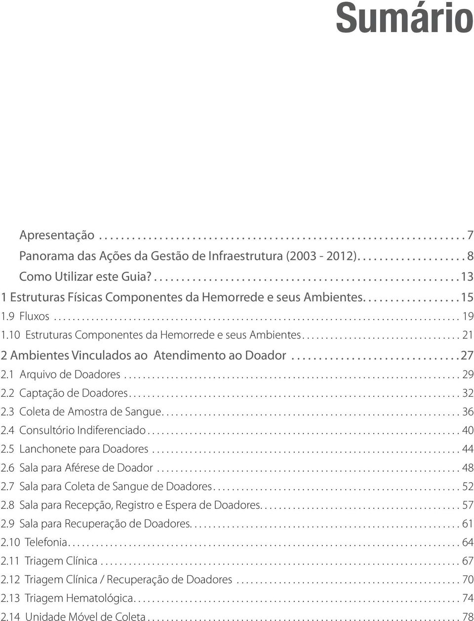 3 Coleta de Amostra de Sangue...36 2.4 Consultório Indiferenciado...40 2.5 Lanchonete para Doadores...44 2.6 Sala para Aférese de Doador...48 2.7 Sala para Coleta de Sangue de Doadores...52 2.