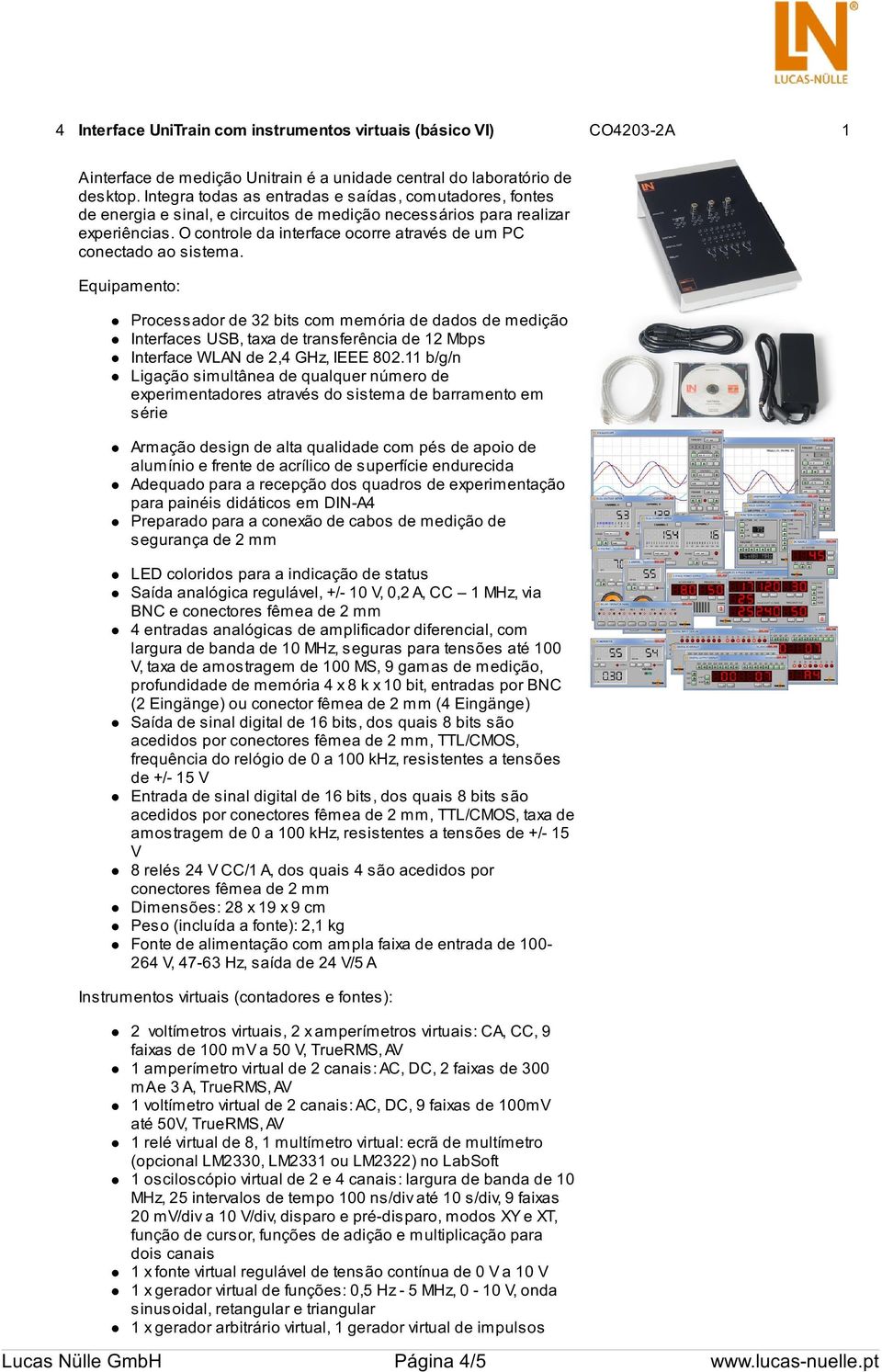 O controle da interface ocorre através de um PC conectado ao sistema.