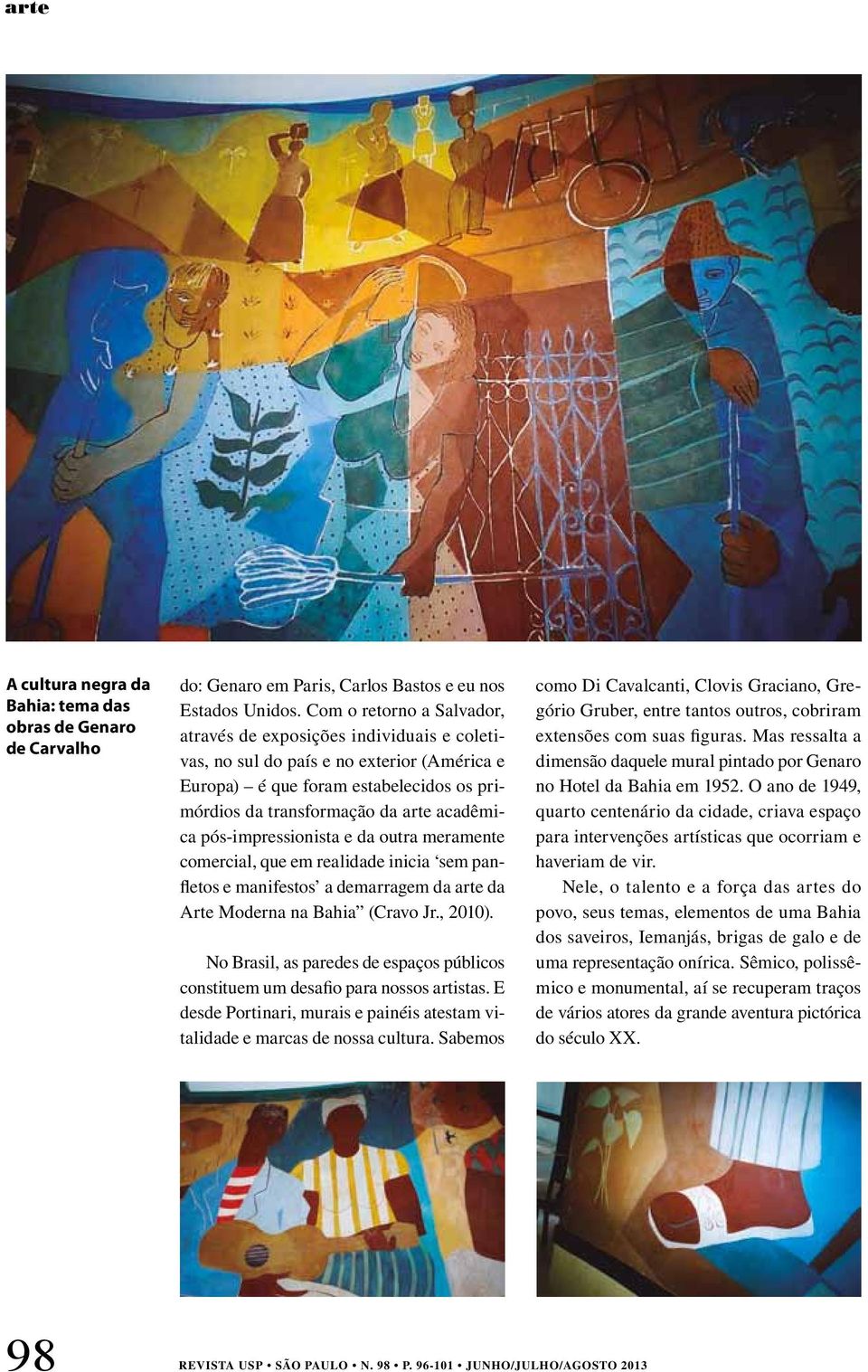 pós-impressionista e da outra meramente comercial, que em realidade inicia sem panfletos e manifestos a demarragem da arte da Arte Moderna na Bahia (Cravo Jr., 2010).