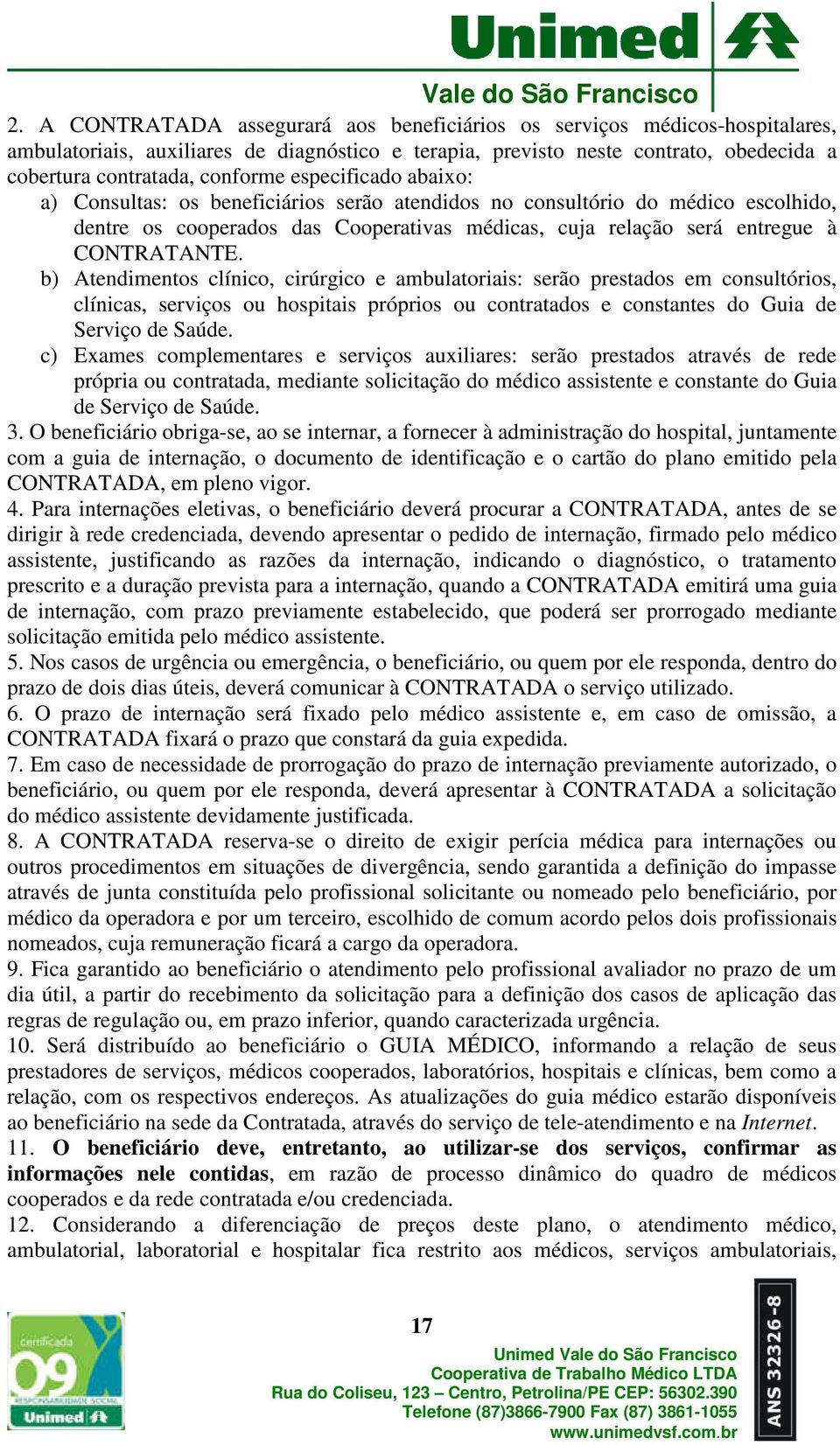 b) Atendimentos clínico, cirúrgico e ambulatoriais: serão prestados em consultórios, clínicas, serviços ou hospitais próprios ou contratados e constantes do Guia de Serviço de Saúde.