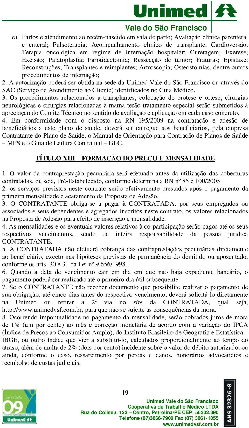 outros procedimentos de internação; 2. A autorização poderá ser obtida na sede da ou através do SAC (Serviço de Atendimento ao Cliente) identificados no Guia Médico. 3.