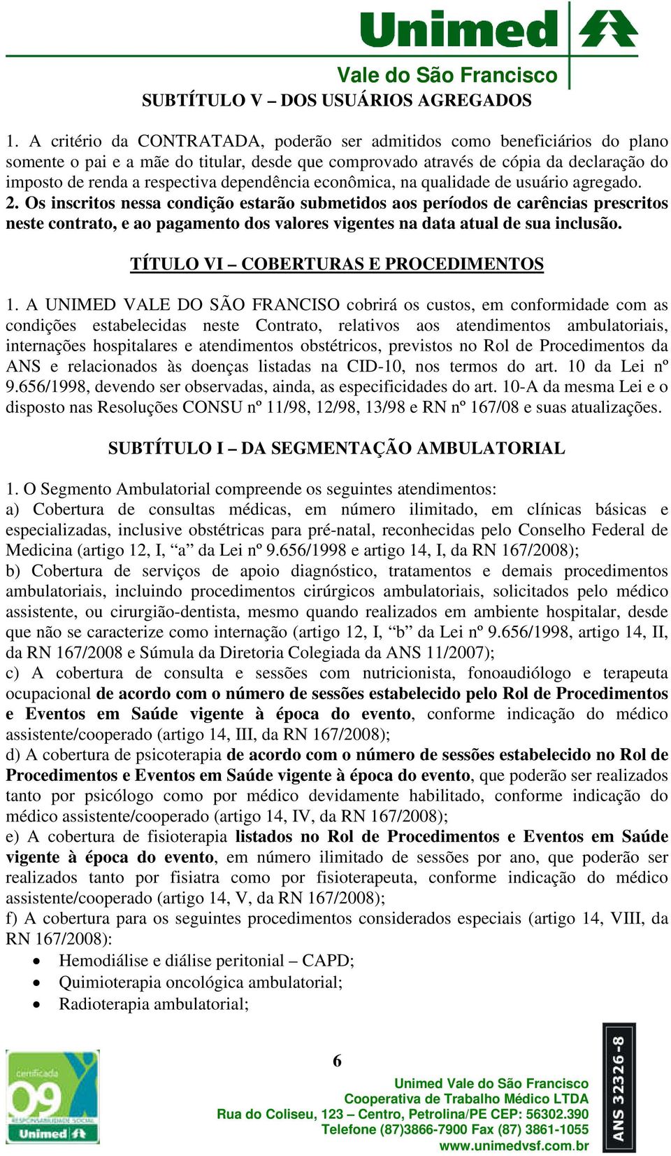 dependência econômica, na qualidade de usuário agregado. 2.