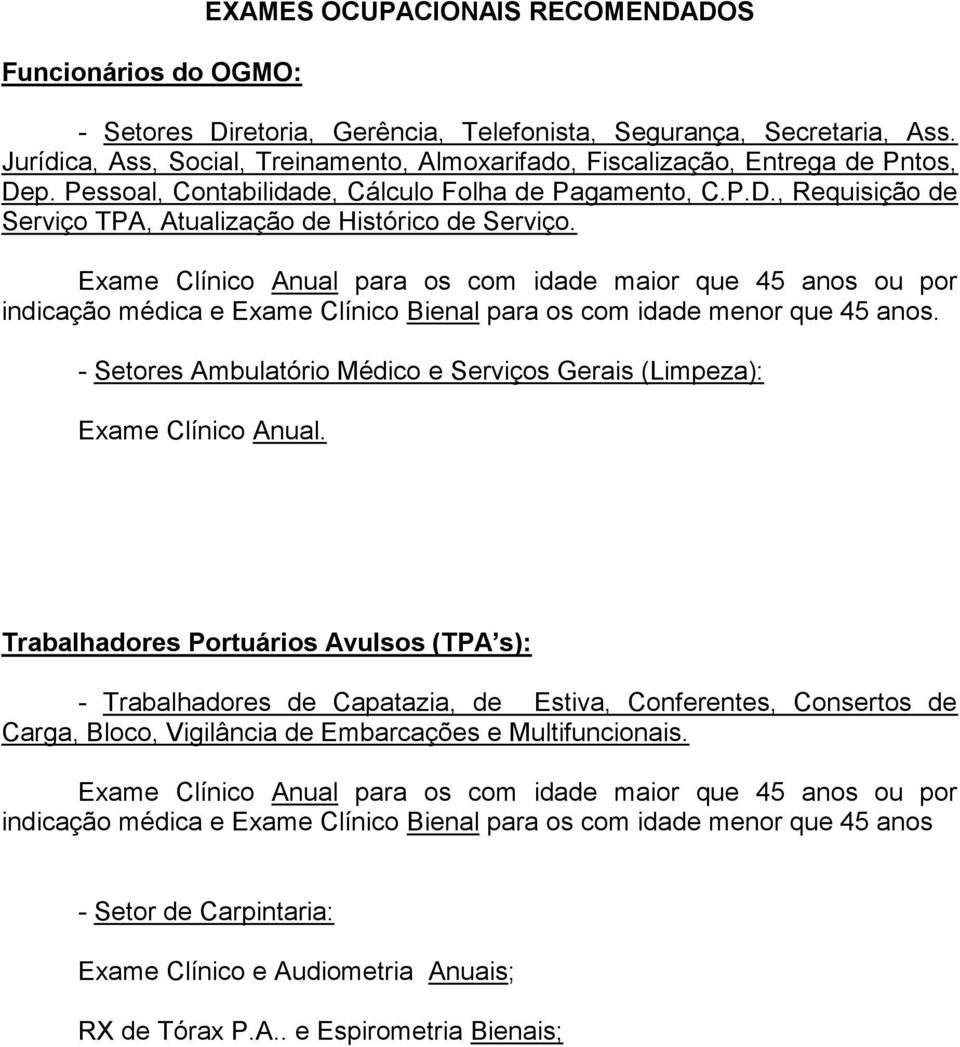 Exame Clínico Anual para os com idade maior que 45 anos ou por indicação médica e Exame Clínico Bienal para os com idade menor que 45 anos.