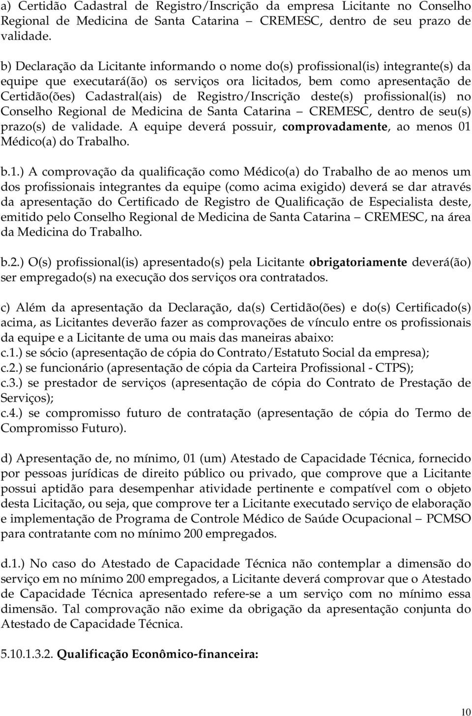 Registro/Inscrição deste(s) profissional(is) no Conselho Regional de Medicina de Santa Catarina CREMESC, dentro de seu(s) prazo(s) de validade.