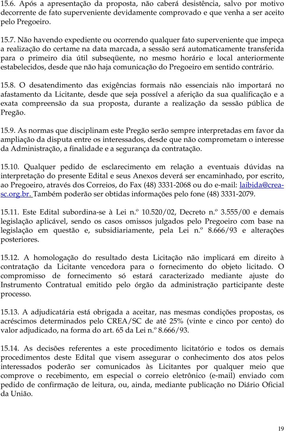 mesmo horário e local anteriormente estabelecidos, desde que não haja comunicação do Pregoeiro em sentido contrário. 15.8.