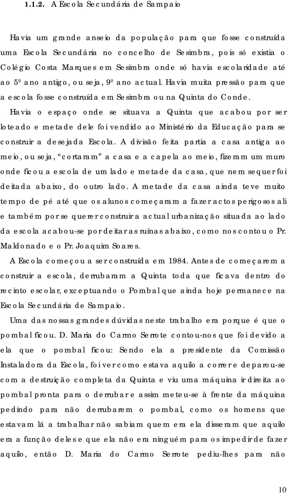 escolaridade até ao 5º ano antigo, ou seja, 9º ano actual. Havia muita pressão para que a escola fosse construída em Sesimbra ou na Quinta do Conde.