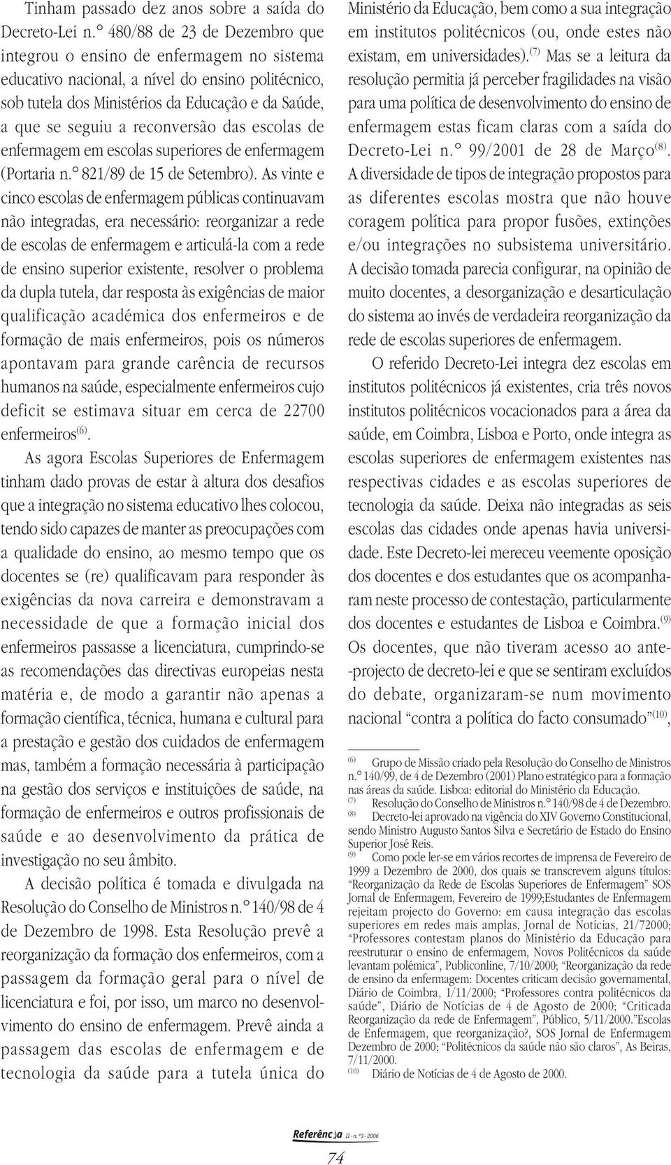 reconversão das escolas de enfermagem em escolas superiores de enfermagem (Portaria n. 821/89 de 15 de Setembro).