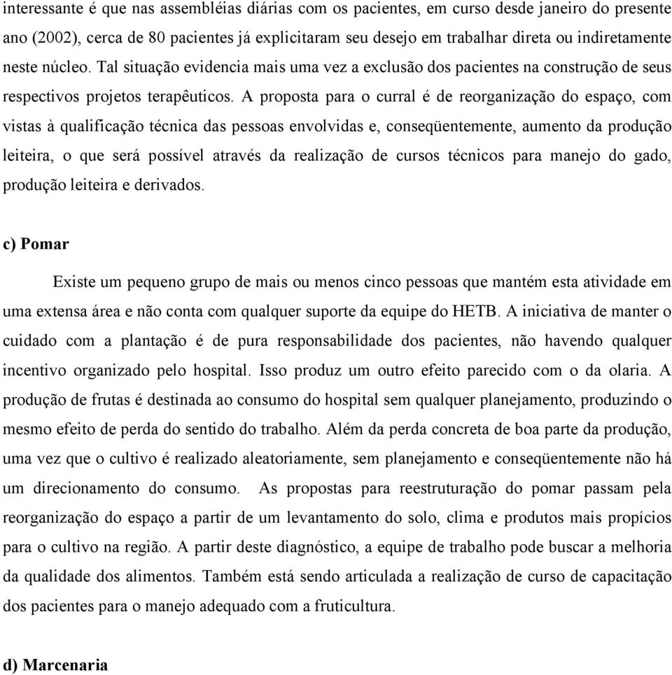 A proposta para o curral é de reorganização do espaço, com vistas à qualificação técnica das pessoas envolvidas e, conseqüentemente, aumento da produção leiteira, o que será possível através da