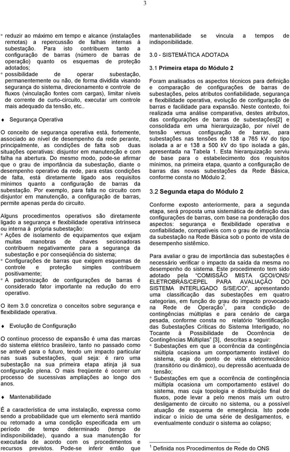 dividida visando segurança do sistema, direcionamento e controle de fluxos (vinculação fontes com cargas), limitar níveis de corrente de curto-circuito, executar um controle mais adequado da tensão,