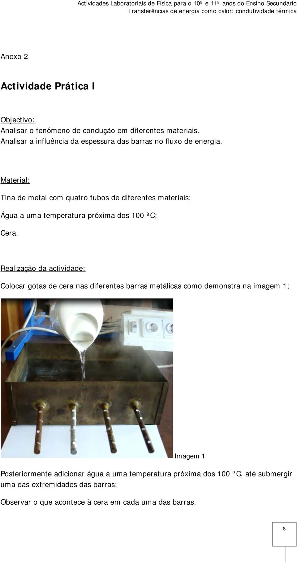 Material: Tina de metal com quatro tubos de diferentes materiais; Água a uma temperatura próxima dos 100 ºC; Cera.