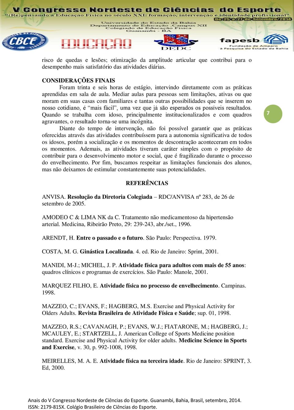 Mediar aulas para pessoas sem limitações, ativas ou que moram em suas casas com familiares e tantas outras possibilidades que se inserem no nosso cotidiano, é mais fácil, uma vez que já são esperados