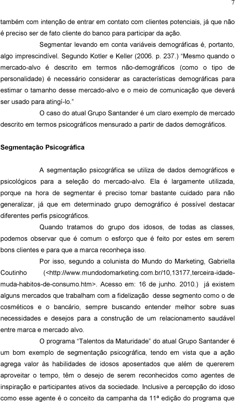 ) Mesmo quando o mercado-alvo é descrito em termos não-demográficos (como o tipo de personalidade) é necessário considerar as características demográficas para estimar o tamanho desse mercado-alvo e