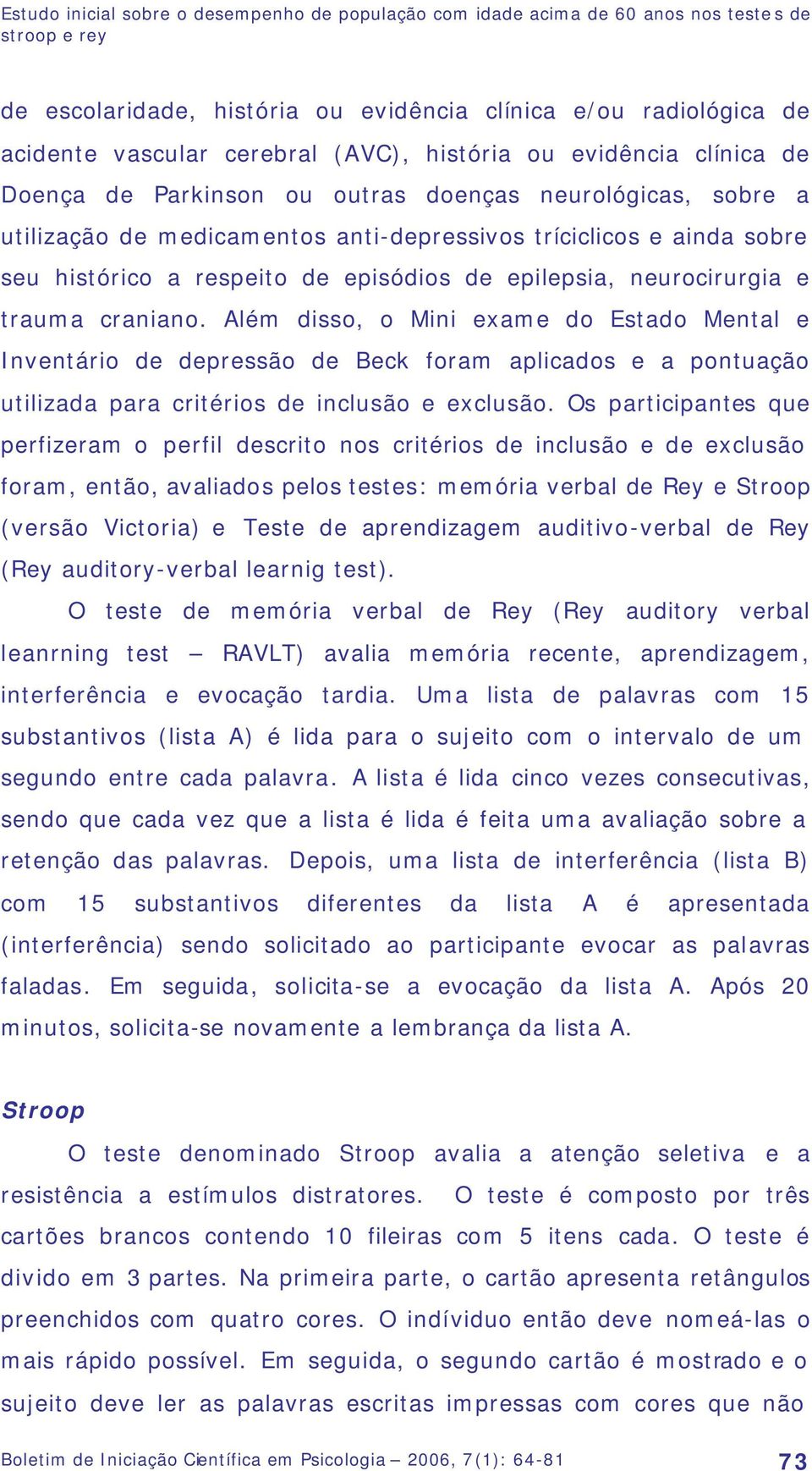 episódios de epilepsia, neurocirurgia e trauma craniano.