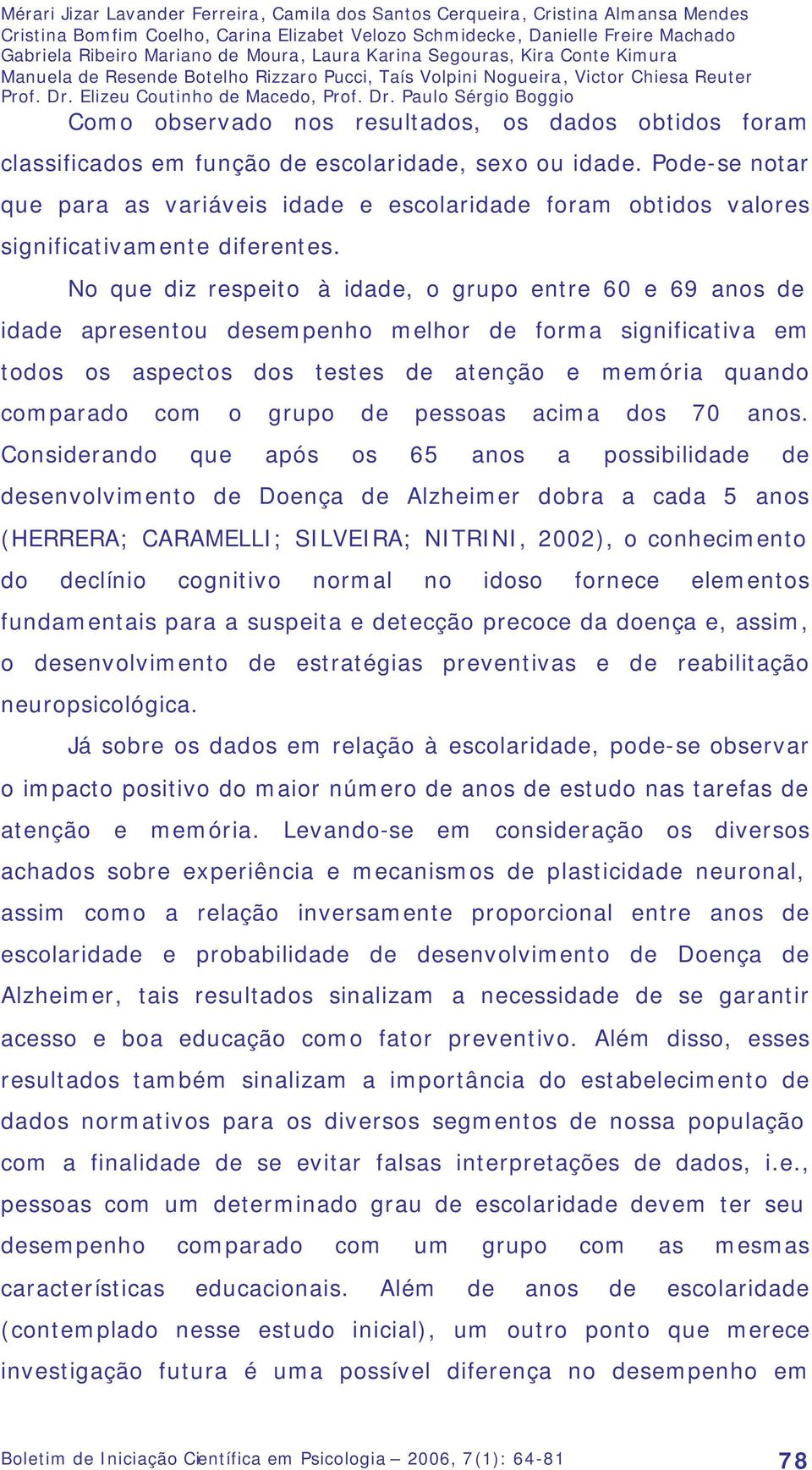 Elizeu Coutinho de Macedo, Prof. Dr. Paulo Sérgio Boggio Como observado nos resultados, os dados obtidos foram classificados em função de escolaridade, sexo ou idade.