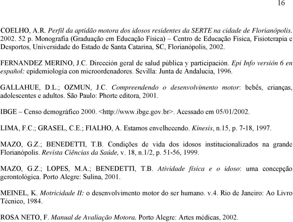 Epi Info versión 6 en español: epidemiología con microordenadores. Sevilla: Junta de Andalucia, 1996. GALLAHUE, D.L.; OZMUN, J.C.