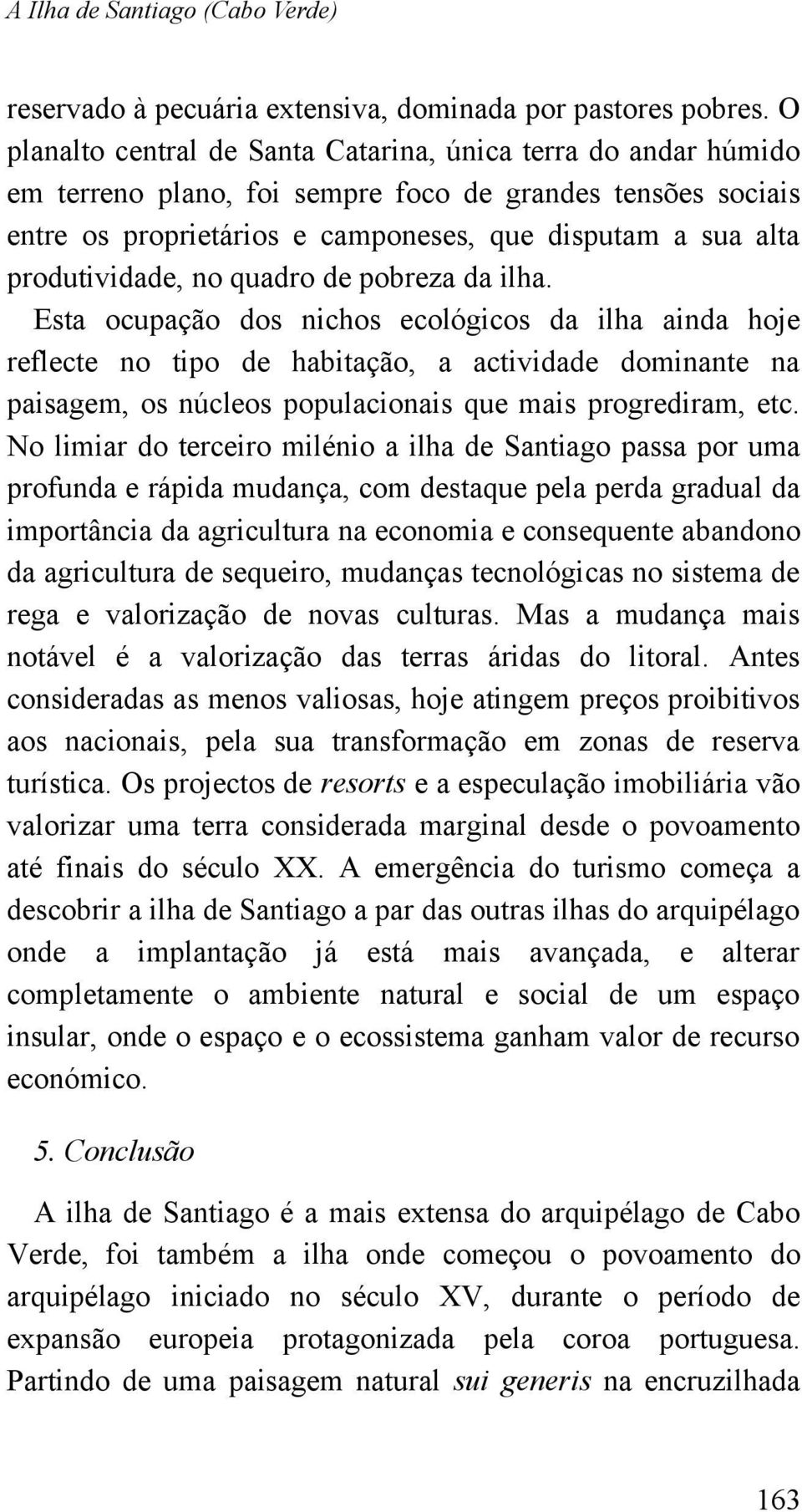 produtividade, no quadro de pobreza da ilha.