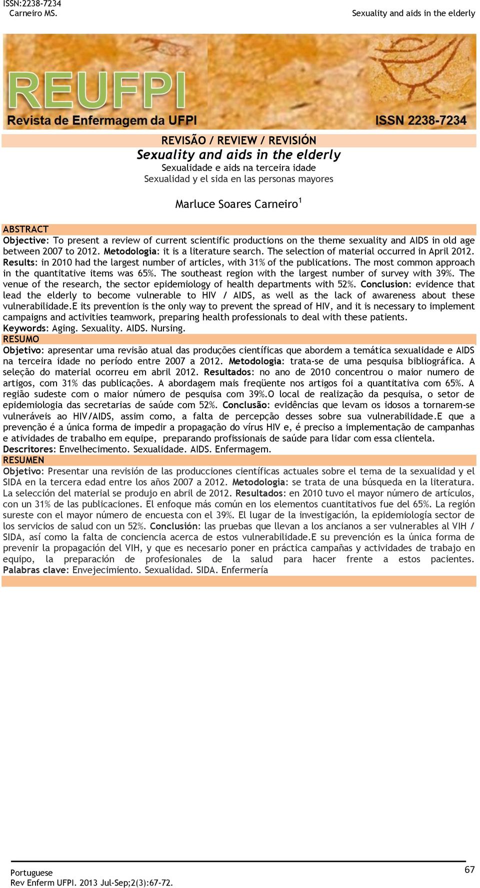 Carneiro 1 ABSTRACT Objective: To present a review of current scientific productions on the theme sexuality and AIDS in old age between 2007 to 2012. Metodologia: it is a literature search.