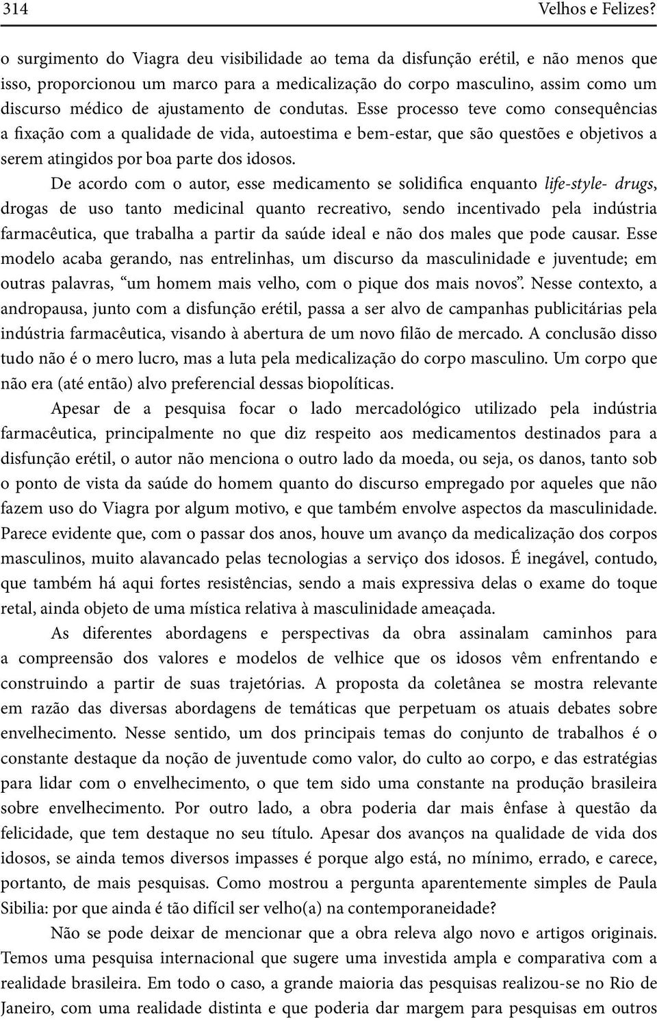 de condutas. Esse processo teve como consequências a fixação com a qualidade de vida, autoestima e bem-estar, que são questões e objetivos a serem atingidos por boa parte dos idosos.