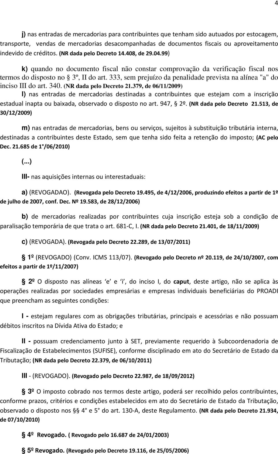 333, sem prejuízo da penalidade prevista na alínea "a" do inciso III do art. 340. (NR dada pelo Decreto 21.