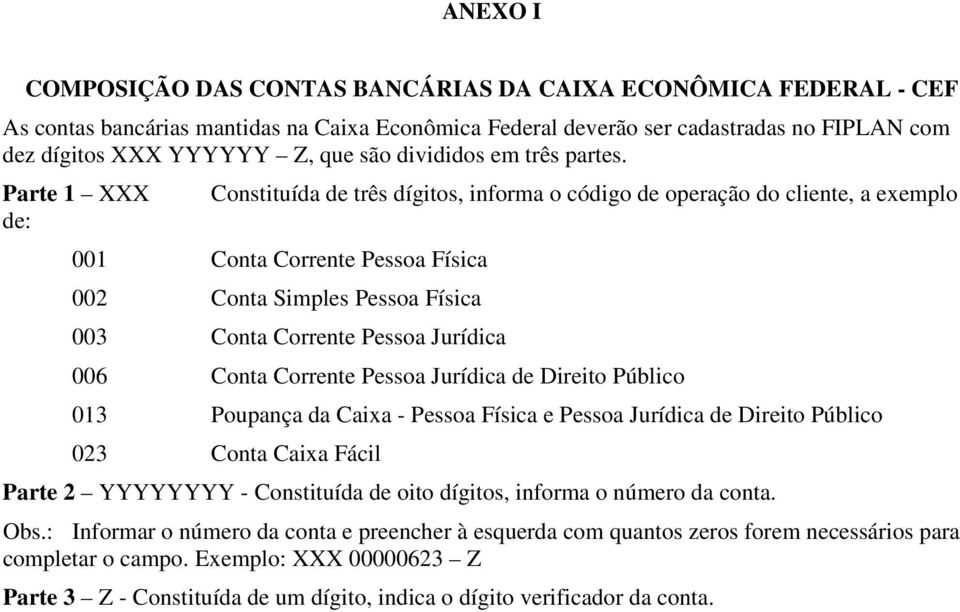 Parte 1 XXX de: Constituída de três dígitos, informa o código de operação do cliente, a exemplo 001 Conta Corrente Pessoa Física 002 Conta Simples Pessoa Física 003 Conta Corrente Pessoa Jurídica 006