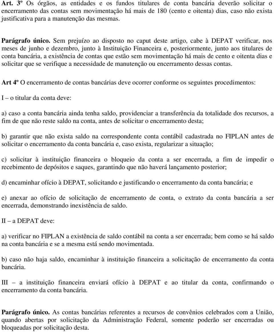 Sem prejuízo ao disposto no caput deste artigo, cabe à DEPAT verificar, nos meses de junho e dezembro, junto à Instituição Financeira e, posteriormente, junto aos titulares de conta bancária, a