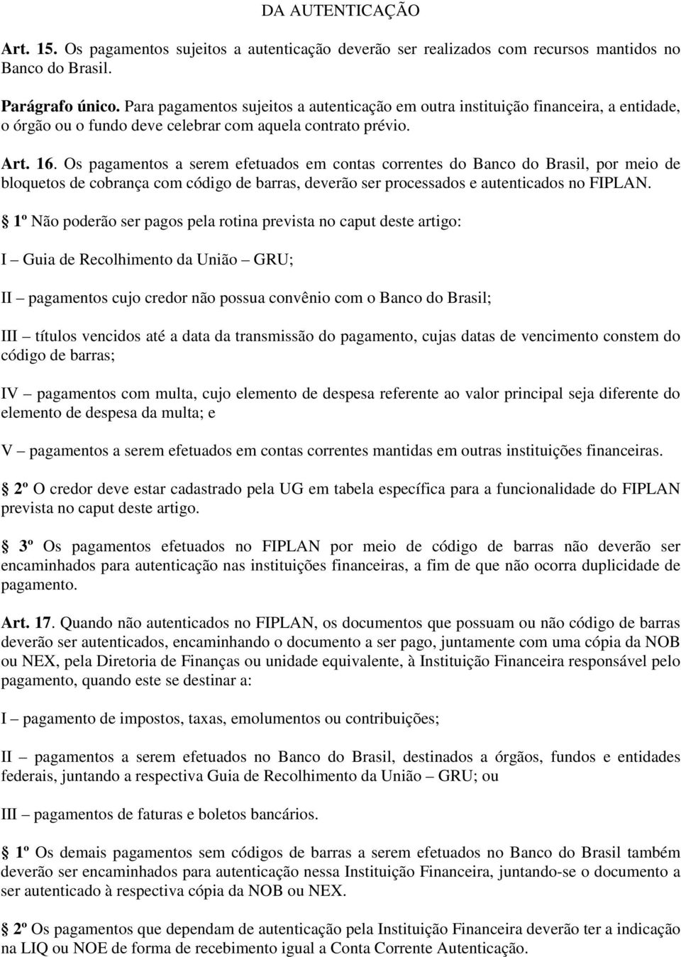 Os pagamentos a serem efetuados em contas correntes do Banco do Brasil, por meio de bloquetos de cobrança com código de barras, deverão ser processados e autenticados no FIPLAN.