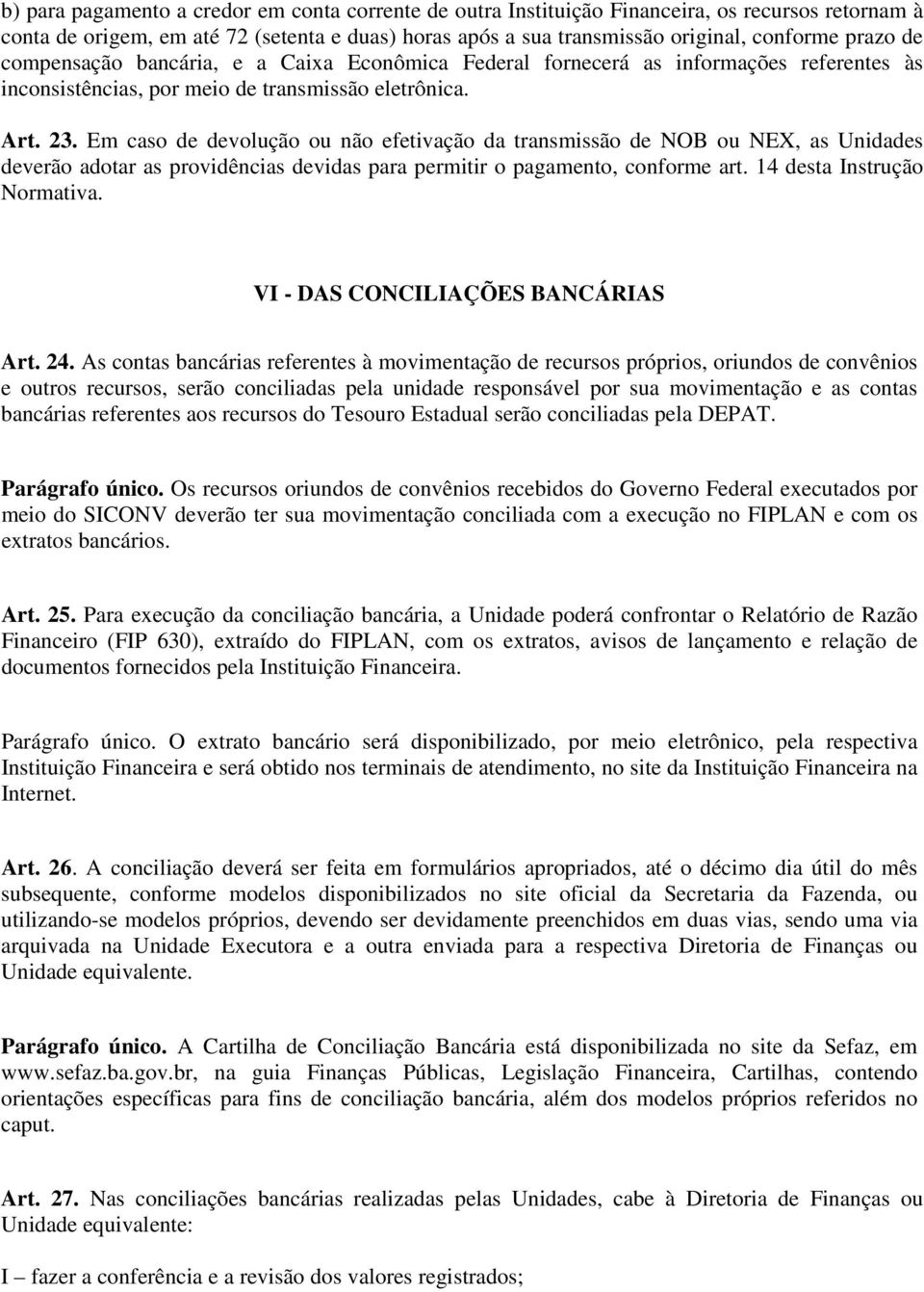 Em caso de devolução ou não efetivação da transmissão de NOB ou NEX, as Unidades deverão adotar as providências devidas para permitir o pagamento, conforme art. 14 desta Instrução Normativa.