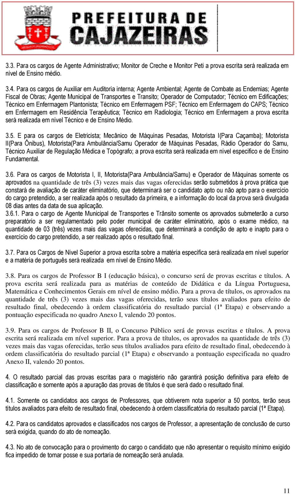 em Edificações; Técnico em Enfermagem Plantonista; Técnico em Enfermagem PSF; Técnico em Enfermagem do CAPS; Técnico em Enfermagem em Residência Terapêutica; Técnico em Radiologia; Técnico em